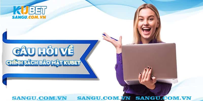 Câu hỏi thường gặp Kubet ⚡️ Giáp đáp chi tiết cho người chơi 3 Câu hỏi về chính sách bảo mật kubet